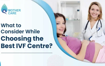 What to Consider While Choosing the Best IVF Centre